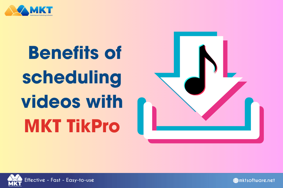 Benefits of scheduling videos with MKT TikPro Tool for TikTok video uploads in bulk - MKT TikPro