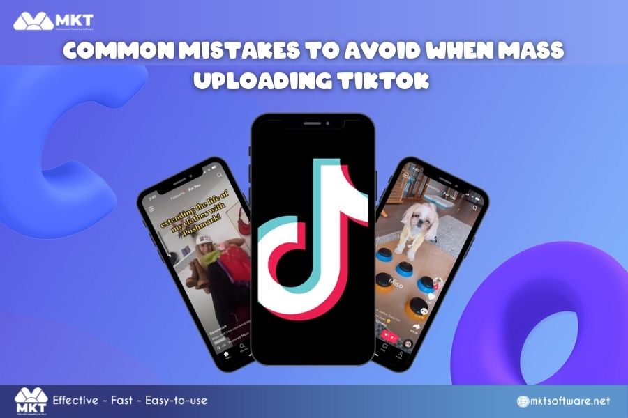 Common mistakes to avoid when mass uploading TikTok Common mistakes to avoid when mass uploading TikTok